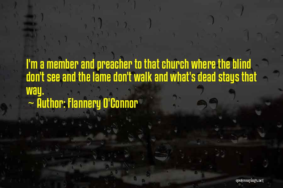 Flannery O'Connor Quotes: I'm A Member And Preacher To That Church Where The Blind Don't See And The Lame Don't Walk And What's