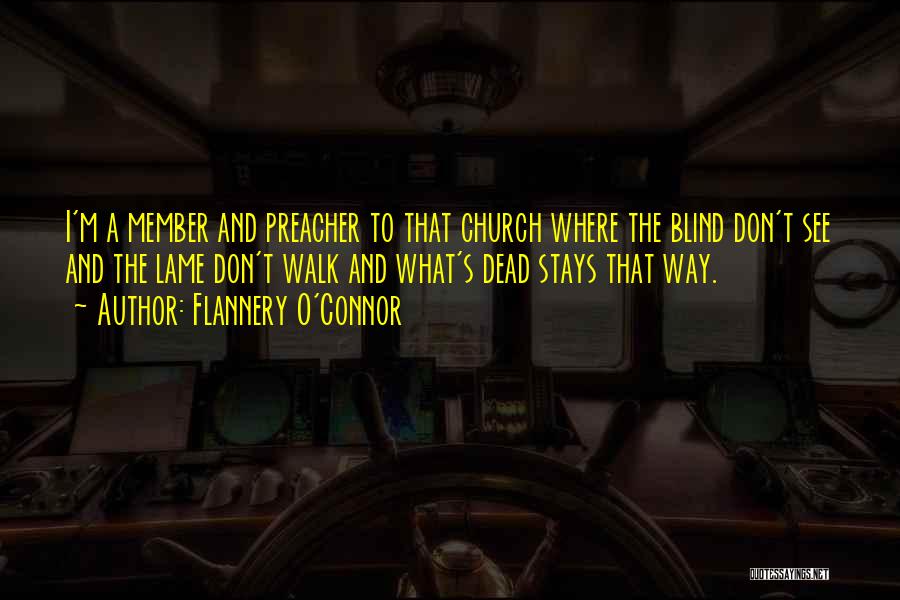 Flannery O'Connor Quotes: I'm A Member And Preacher To That Church Where The Blind Don't See And The Lame Don't Walk And What's