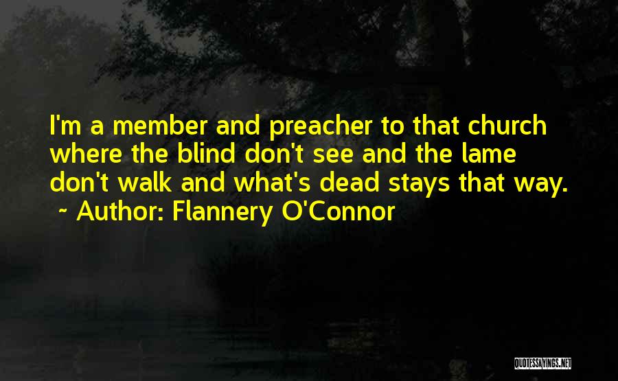 Flannery O'Connor Quotes: I'm A Member And Preacher To That Church Where The Blind Don't See And The Lame Don't Walk And What's