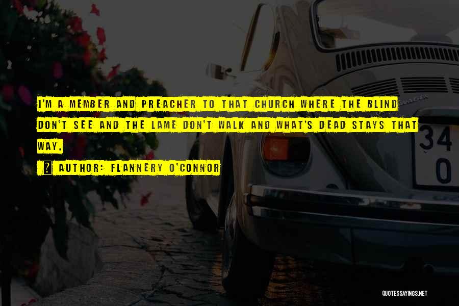 Flannery O'Connor Quotes: I'm A Member And Preacher To That Church Where The Blind Don't See And The Lame Don't Walk And What's
