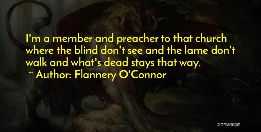 Flannery O'Connor Quotes: I'm A Member And Preacher To That Church Where The Blind Don't See And The Lame Don't Walk And What's