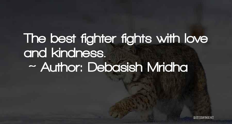 Debasish Mridha Quotes: The Best Fighter Fights With Love And Kindness.