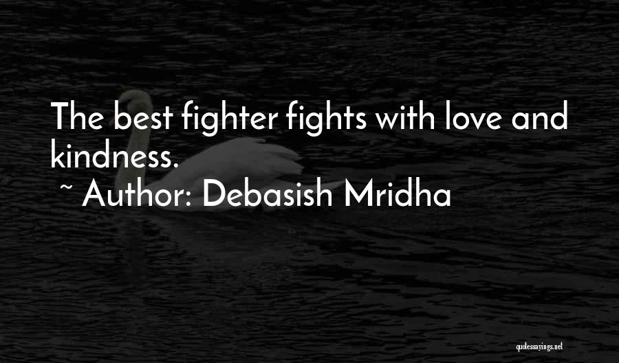 Debasish Mridha Quotes: The Best Fighter Fights With Love And Kindness.