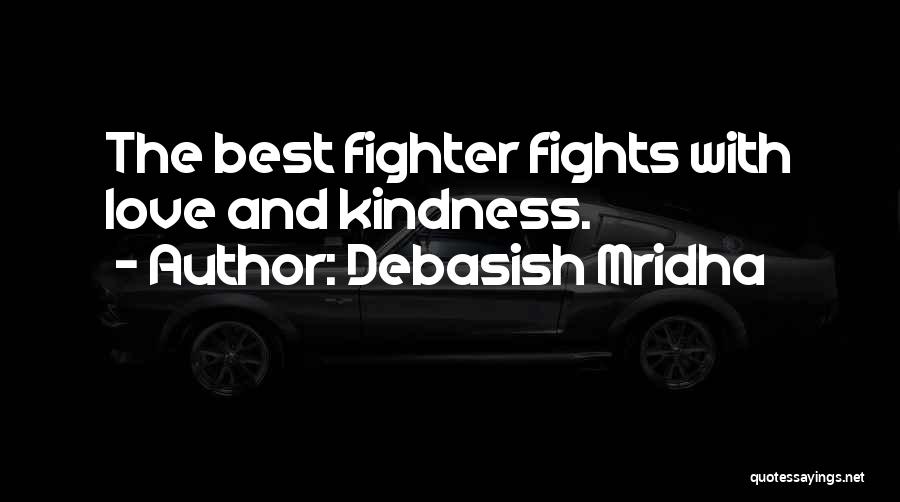 Debasish Mridha Quotes: The Best Fighter Fights With Love And Kindness.