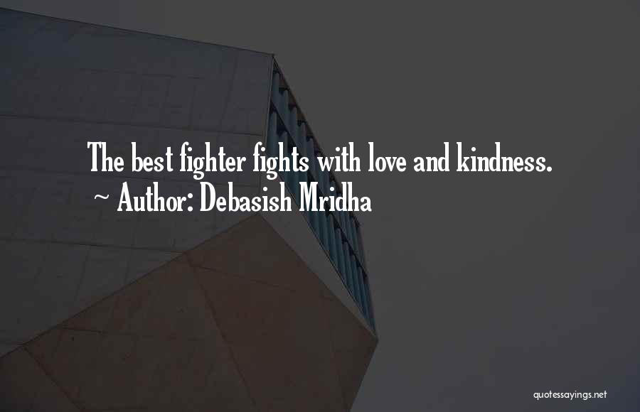 Debasish Mridha Quotes: The Best Fighter Fights With Love And Kindness.