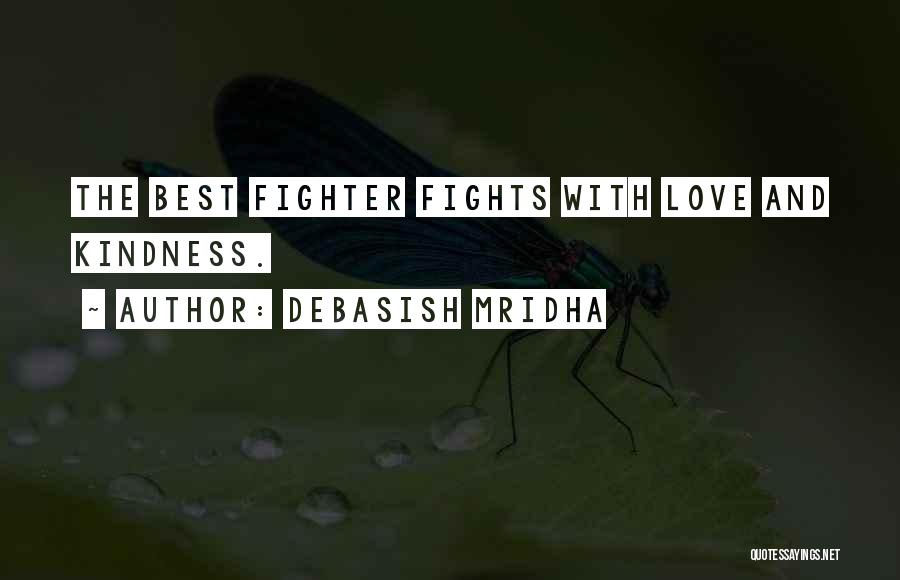 Debasish Mridha Quotes: The Best Fighter Fights With Love And Kindness.