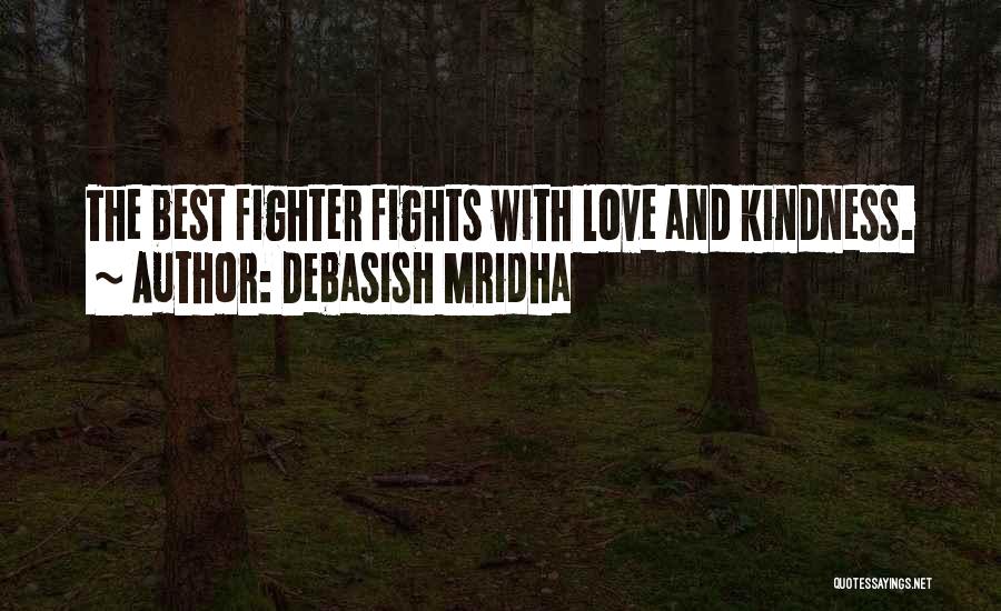 Debasish Mridha Quotes: The Best Fighter Fights With Love And Kindness.