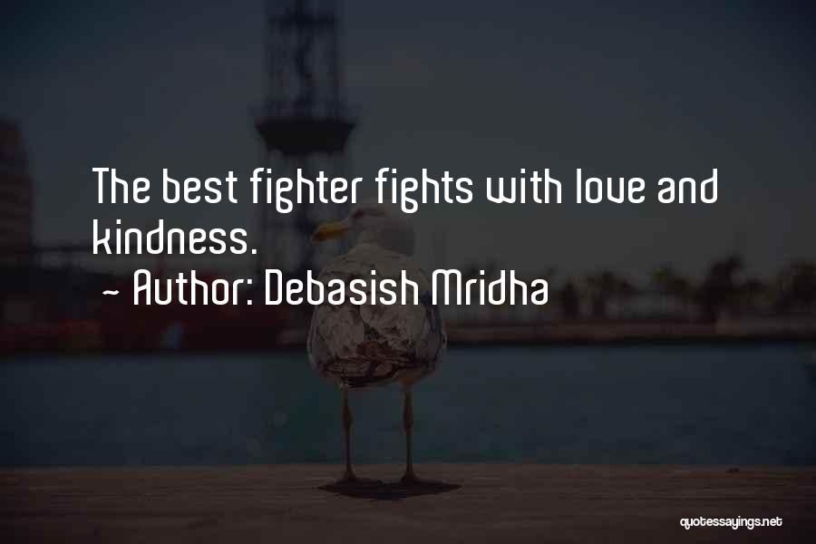 Debasish Mridha Quotes: The Best Fighter Fights With Love And Kindness.