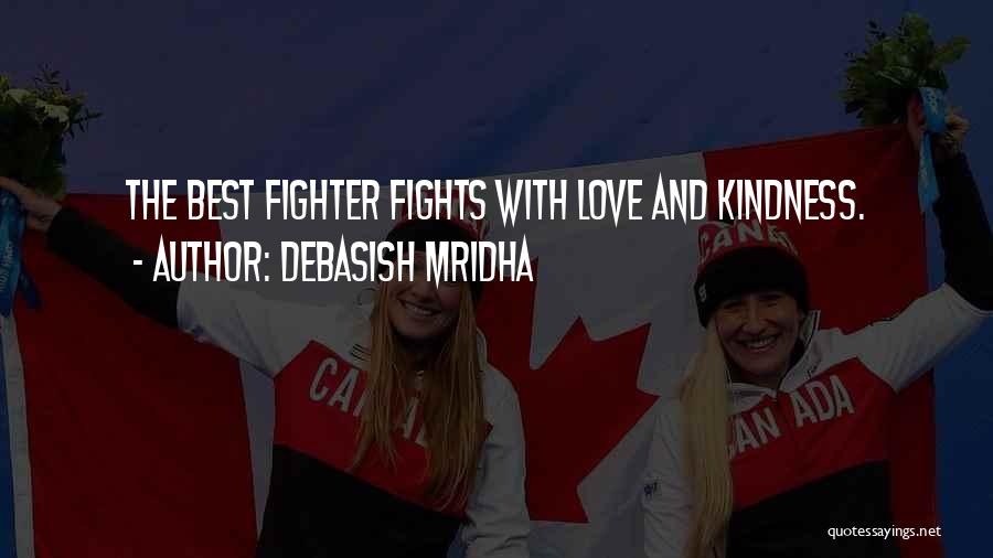 Debasish Mridha Quotes: The Best Fighter Fights With Love And Kindness.