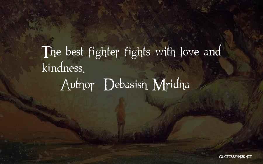 Debasish Mridha Quotes: The Best Fighter Fights With Love And Kindness.