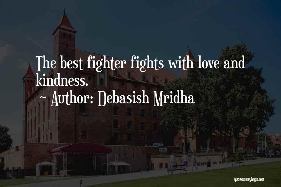 Debasish Mridha Quotes: The Best Fighter Fights With Love And Kindness.
