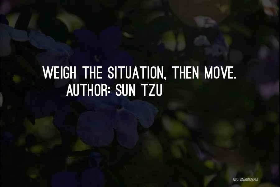 Sun Tzu Quotes: Weigh The Situation, Then Move.