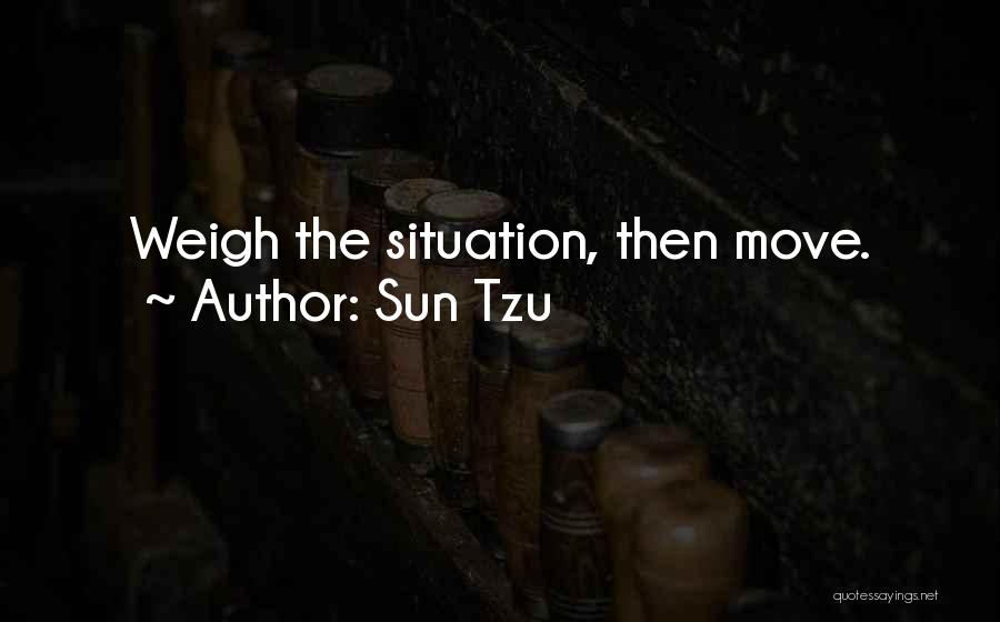 Sun Tzu Quotes: Weigh The Situation, Then Move.