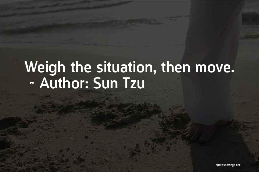 Sun Tzu Quotes: Weigh The Situation, Then Move.