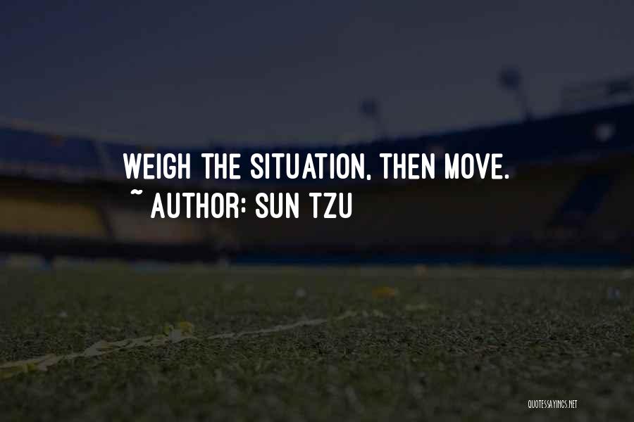 Sun Tzu Quotes: Weigh The Situation, Then Move.