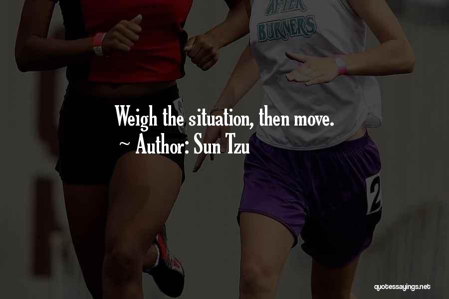 Sun Tzu Quotes: Weigh The Situation, Then Move.