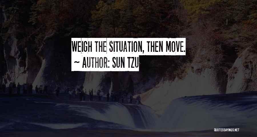 Sun Tzu Quotes: Weigh The Situation, Then Move.