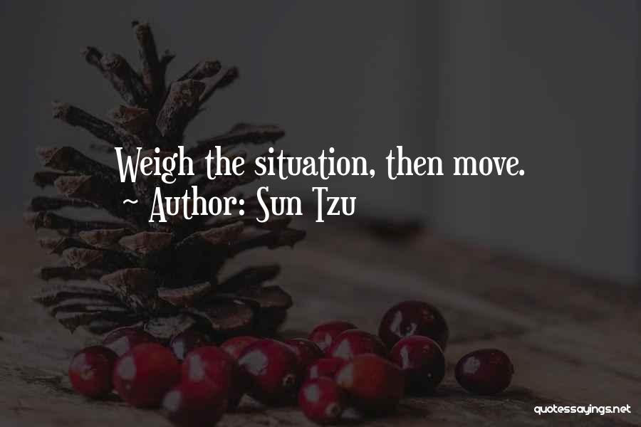 Sun Tzu Quotes: Weigh The Situation, Then Move.