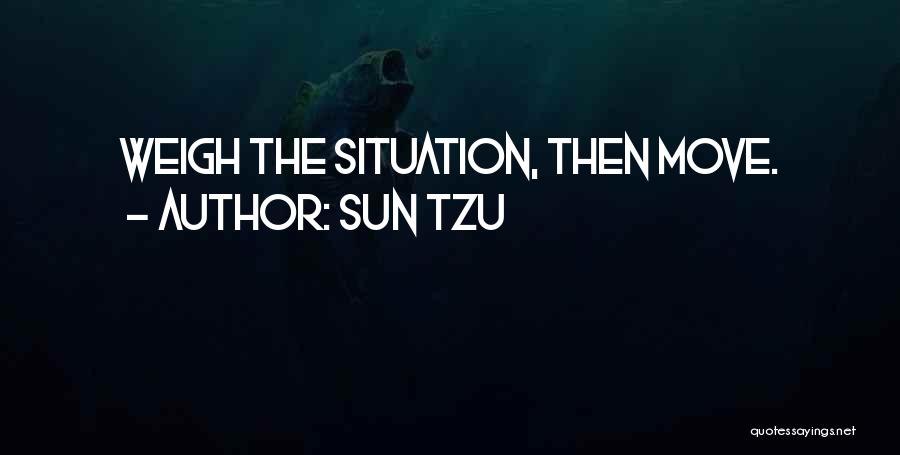 Sun Tzu Quotes: Weigh The Situation, Then Move.