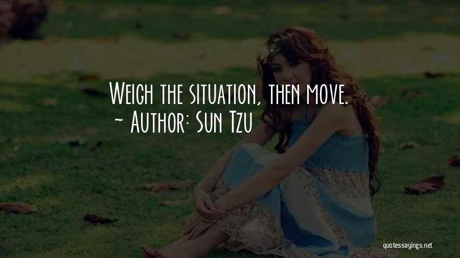Sun Tzu Quotes: Weigh The Situation, Then Move.