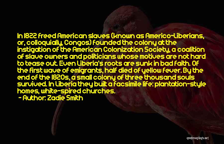 Zadie Smith Quotes: In 1822 Freed American Slaves (known As Americo-liberians, Or, Colloquially, Congos) Founded The Colony At The Instigation Of The American