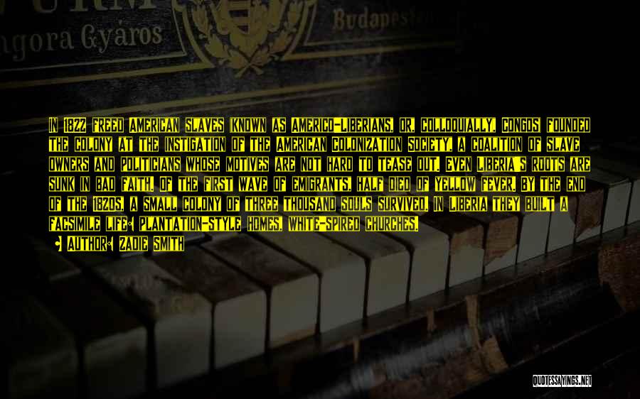 Zadie Smith Quotes: In 1822 Freed American Slaves (known As Americo-liberians, Or, Colloquially, Congos) Founded The Colony At The Instigation Of The American