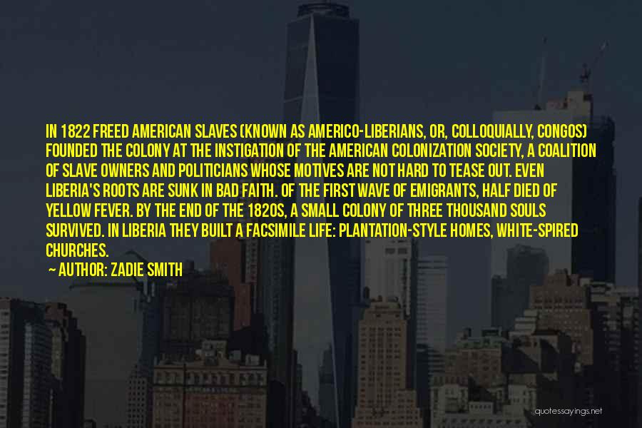 Zadie Smith Quotes: In 1822 Freed American Slaves (known As Americo-liberians, Or, Colloquially, Congos) Founded The Colony At The Instigation Of The American