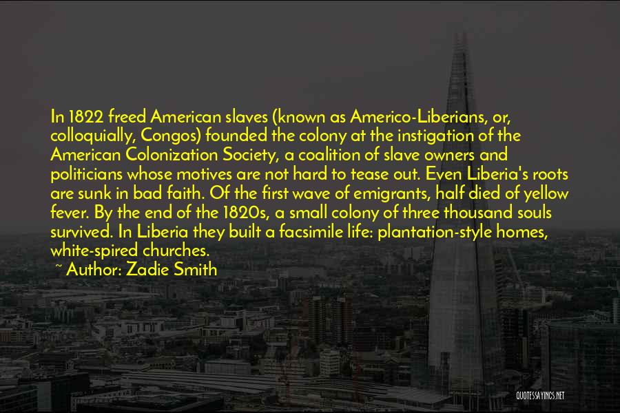 Zadie Smith Quotes: In 1822 Freed American Slaves (known As Americo-liberians, Or, Colloquially, Congos) Founded The Colony At The Instigation Of The American