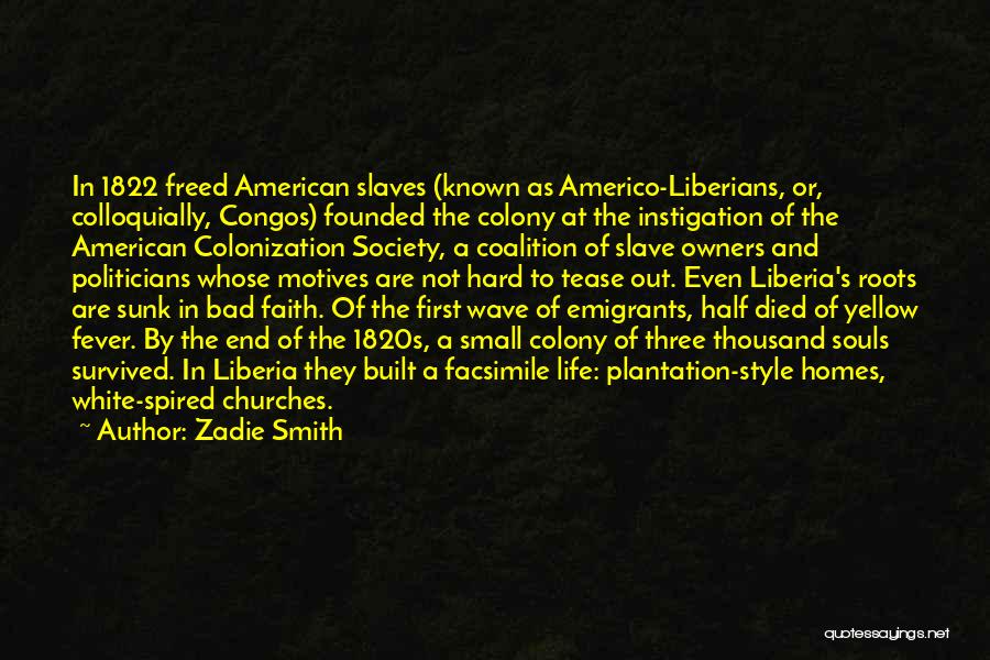 Zadie Smith Quotes: In 1822 Freed American Slaves (known As Americo-liberians, Or, Colloquially, Congos) Founded The Colony At The Instigation Of The American