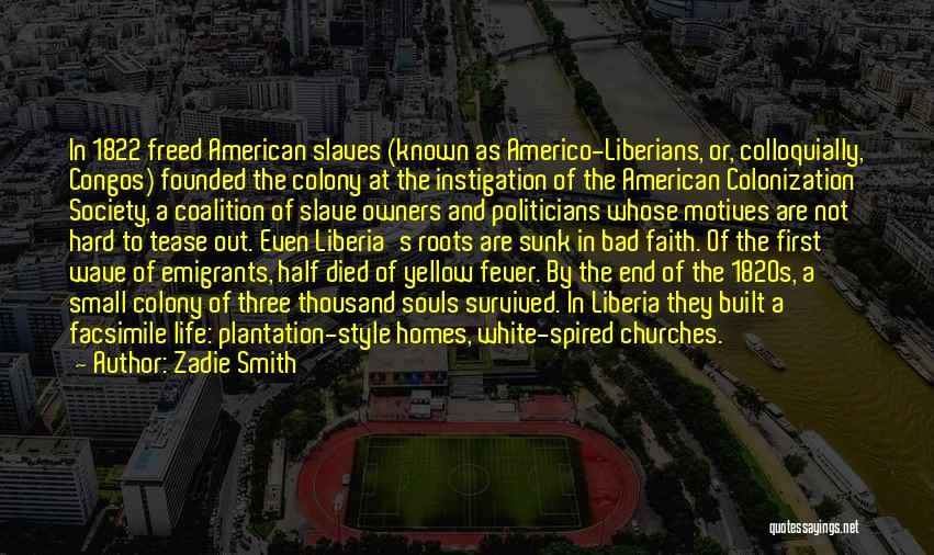 Zadie Smith Quotes: In 1822 Freed American Slaves (known As Americo-liberians, Or, Colloquially, Congos) Founded The Colony At The Instigation Of The American