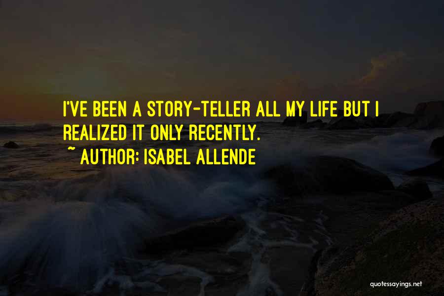 Isabel Allende Quotes: I've Been A Story-teller All My Life But I Realized It Only Recently.