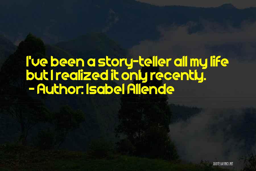 Isabel Allende Quotes: I've Been A Story-teller All My Life But I Realized It Only Recently.