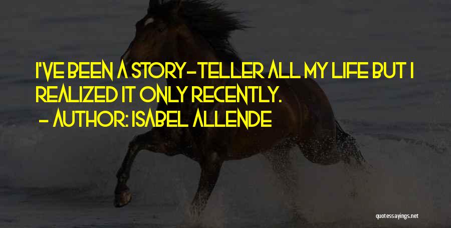 Isabel Allende Quotes: I've Been A Story-teller All My Life But I Realized It Only Recently.