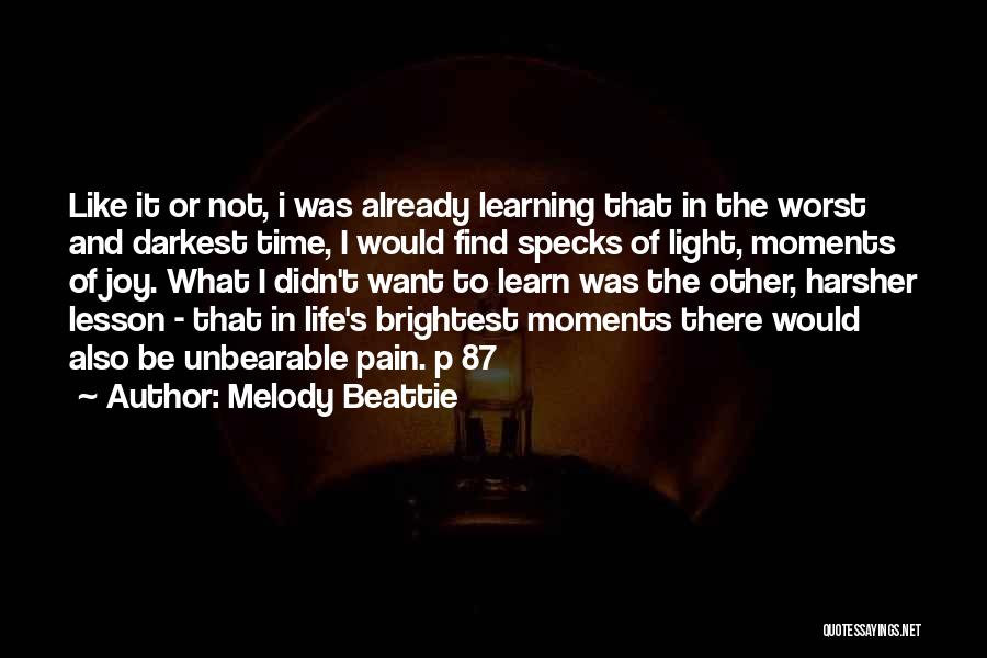 Melody Beattie Quotes: Like It Or Not, I Was Already Learning That In The Worst And Darkest Time, I Would Find Specks Of