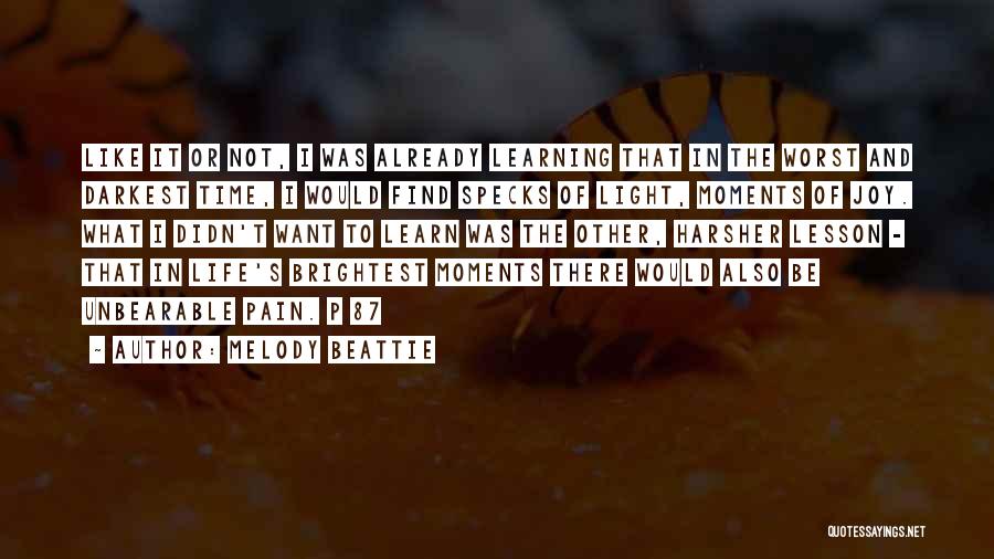 Melody Beattie Quotes: Like It Or Not, I Was Already Learning That In The Worst And Darkest Time, I Would Find Specks Of