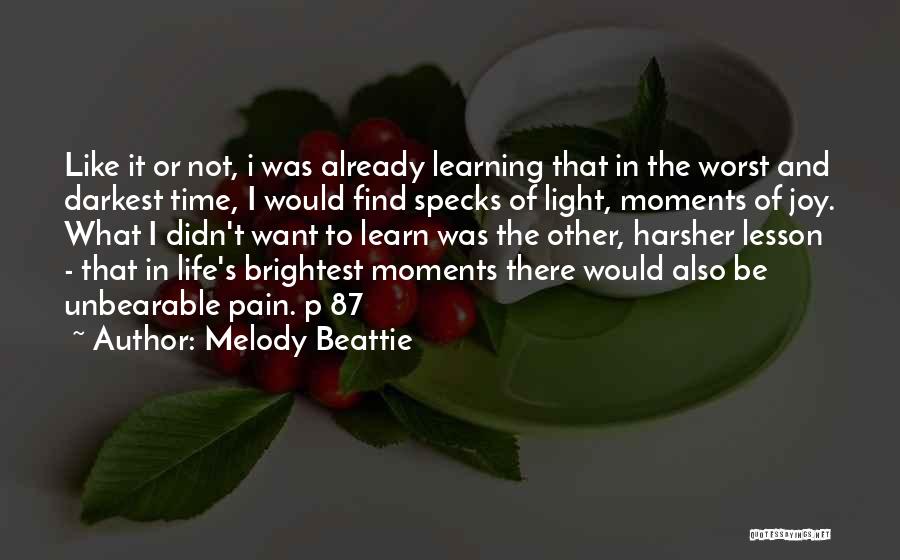 Melody Beattie Quotes: Like It Or Not, I Was Already Learning That In The Worst And Darkest Time, I Would Find Specks Of