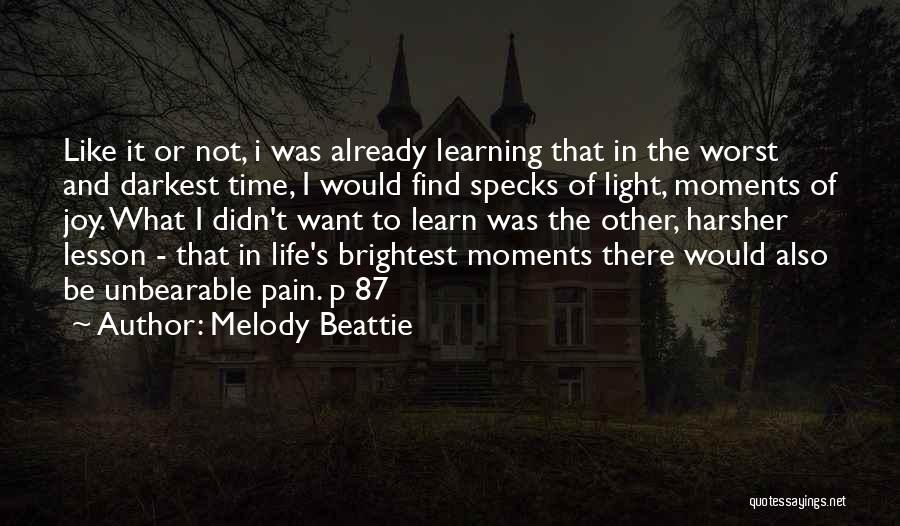 Melody Beattie Quotes: Like It Or Not, I Was Already Learning That In The Worst And Darkest Time, I Would Find Specks Of