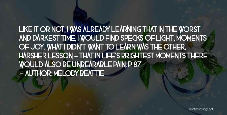 Melody Beattie Quotes: Like It Or Not, I Was Already Learning That In The Worst And Darkest Time, I Would Find Specks Of