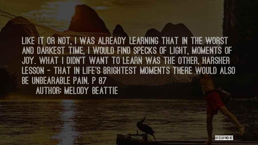 Melody Beattie Quotes: Like It Or Not, I Was Already Learning That In The Worst And Darkest Time, I Would Find Specks Of