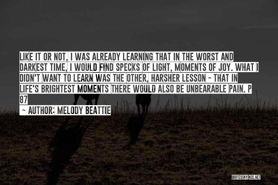 Melody Beattie Quotes: Like It Or Not, I Was Already Learning That In The Worst And Darkest Time, I Would Find Specks Of