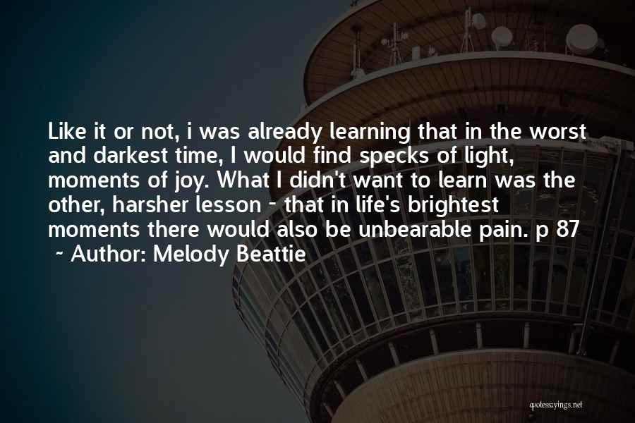 Melody Beattie Quotes: Like It Or Not, I Was Already Learning That In The Worst And Darkest Time, I Would Find Specks Of