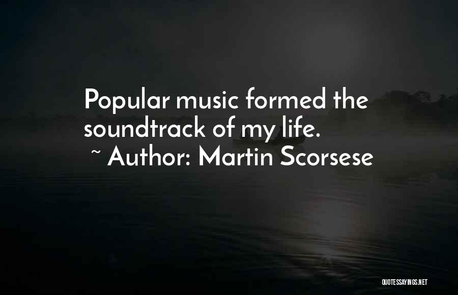 Martin Scorsese Quotes: Popular Music Formed The Soundtrack Of My Life.