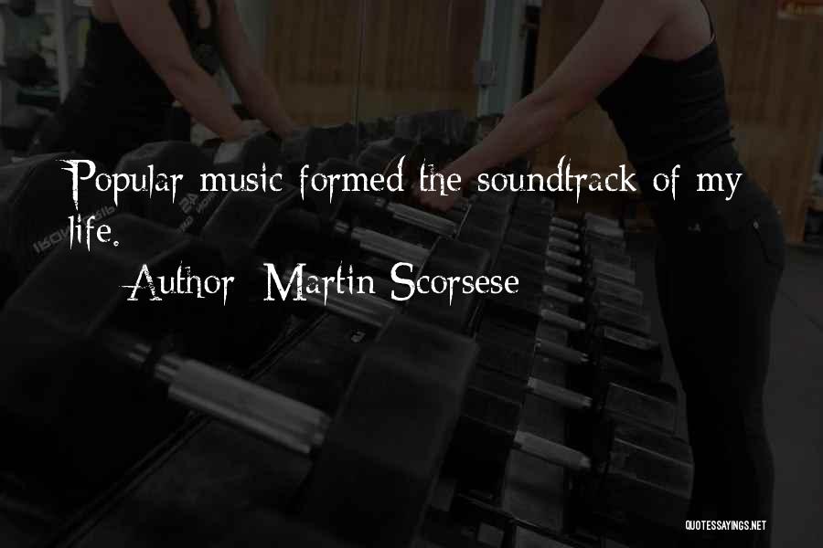 Martin Scorsese Quotes: Popular Music Formed The Soundtrack Of My Life.