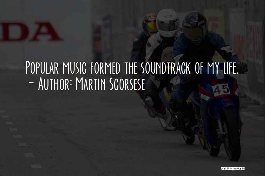Martin Scorsese Quotes: Popular Music Formed The Soundtrack Of My Life.