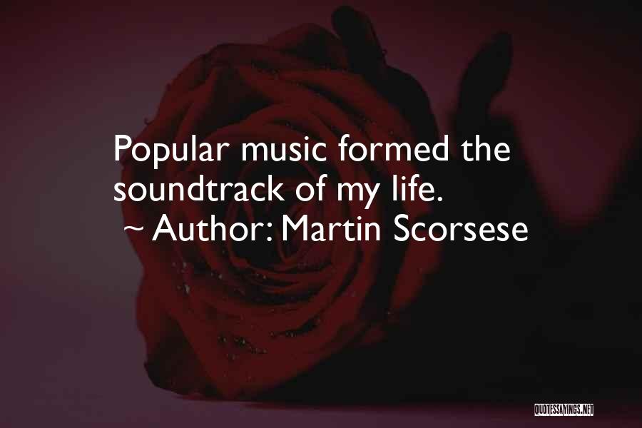 Martin Scorsese Quotes: Popular Music Formed The Soundtrack Of My Life.