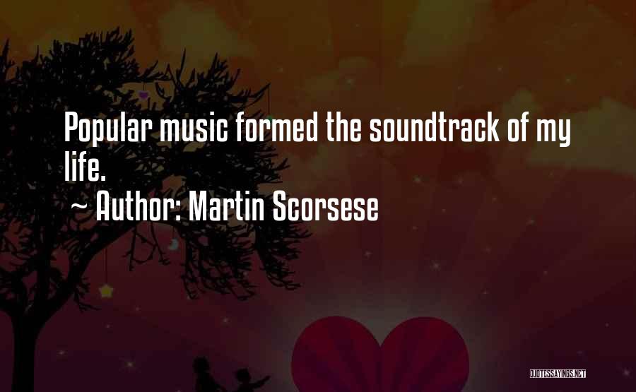 Martin Scorsese Quotes: Popular Music Formed The Soundtrack Of My Life.