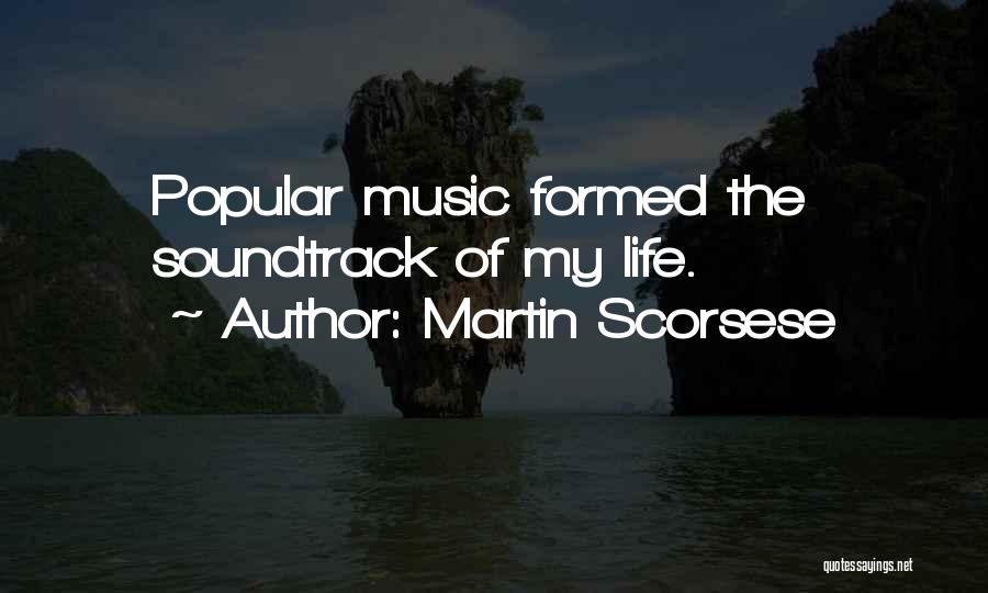 Martin Scorsese Quotes: Popular Music Formed The Soundtrack Of My Life.