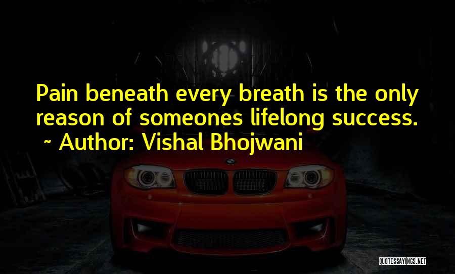Vishal Bhojwani Quotes: Pain Beneath Every Breath Is The Only Reason Of Someones Lifelong Success.