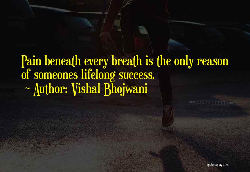Vishal Bhojwani Quotes: Pain Beneath Every Breath Is The Only Reason Of Someones Lifelong Success.