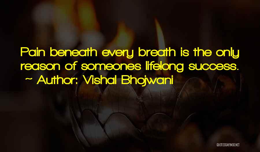 Vishal Bhojwani Quotes: Pain Beneath Every Breath Is The Only Reason Of Someones Lifelong Success.